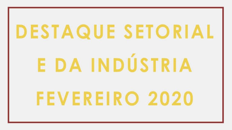 Boletim Mensal – Destaque Setorial e da Indústria – Fev/20