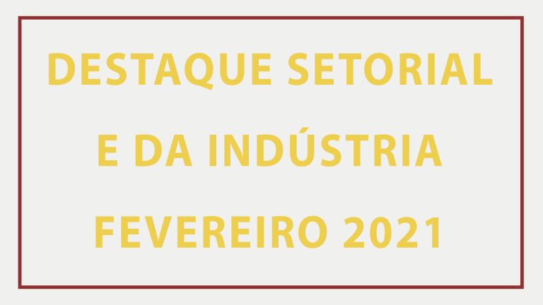 Boletim Mensal – Destaque Setorial e da Indústria – FEV/21